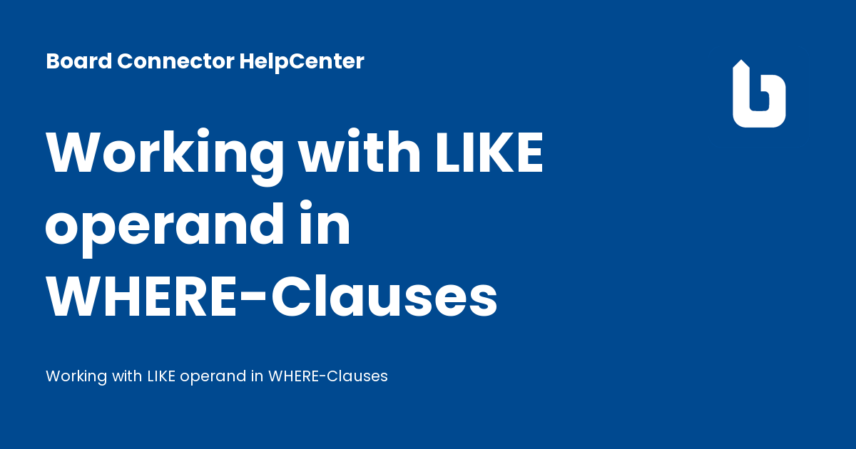 Working with LIKE operand in WHERE-Clauses - Board Connector HelpCenter